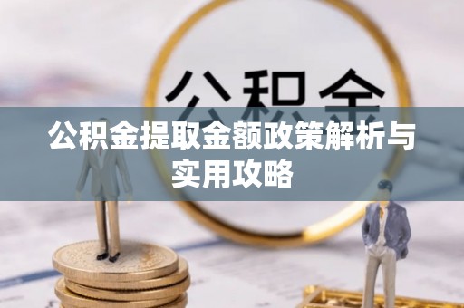 嘉善公积金提取金额政策解析与实用攻略