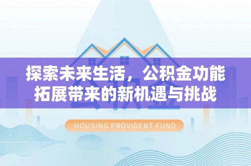 嘉善探索未来生活，公积金功能拓展带来的新机遇与挑战