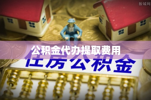 嘉善公积金代办提取费用