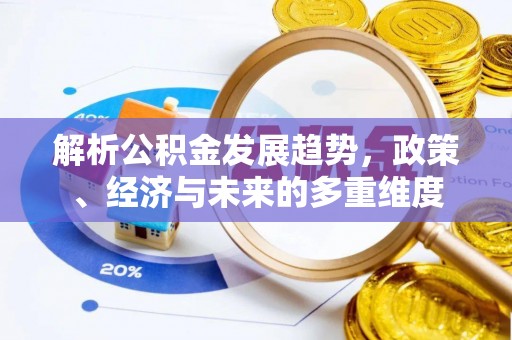 嘉善解析公积金发展趋势，政策、经济与未来的多重维度
