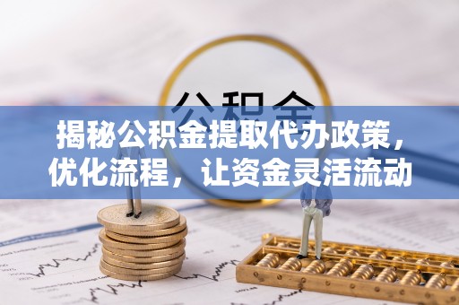 嘉善揭秘公积金提取代办政策，优化流程，让资金灵活流动