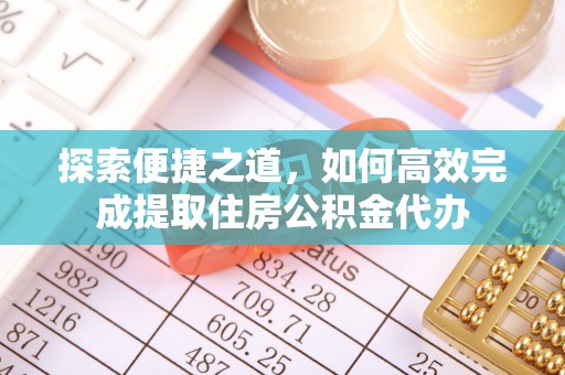 嘉善探索便捷之道，如何高效完成提取住房公积金代办