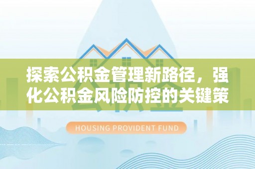 嘉善探索公积金管理新路径，强化公积金风险防控的关键策略