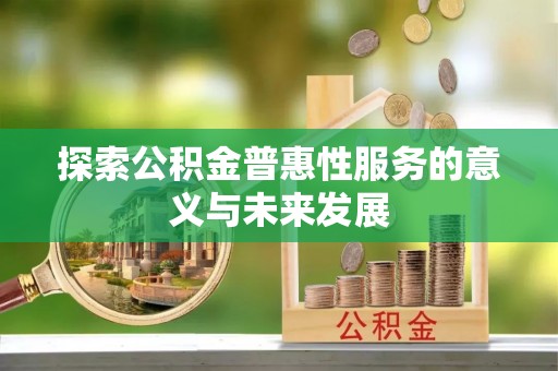 嘉善探索公积金普惠性服务的意义与未来发展