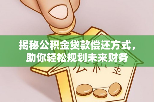 嘉善揭秘公积金贷款偿还方式，助你轻松规划未来财务