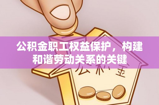 嘉善公积金职工权益保护，构建和谐劳动关系的关键