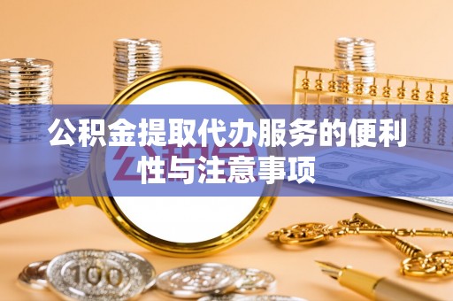 嘉善公积金提取代办服务的便利性与注意事项