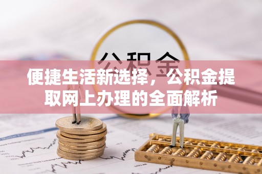 嘉善便捷生活新选择，公积金提取网上办理的全面解析
