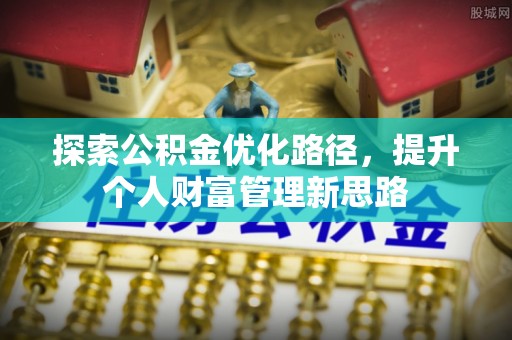 嘉善探索公积金优化路径，提升个人财富管理新思路