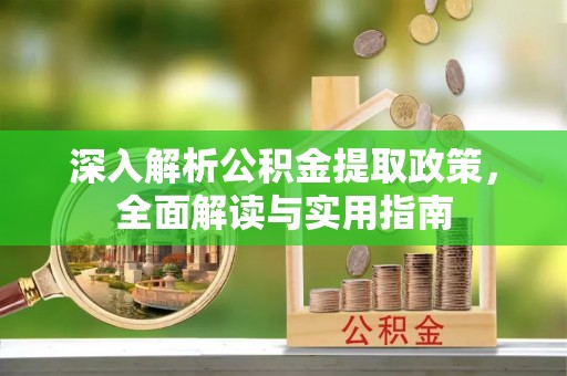 嘉善深入解析公积金提取政策，全面解读与实用指南