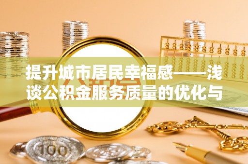 嘉善提升城市居民幸福感——浅谈公积金服务质量的优化与未来