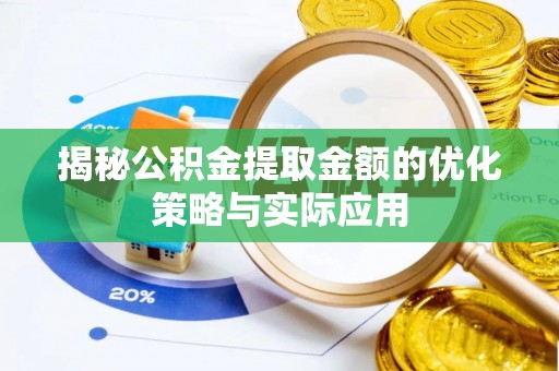 嘉善揭秘公积金提取金额的优化策略与实际应用