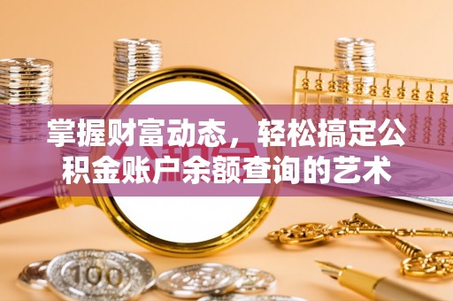 嘉善掌握财富动态，轻松搞定公积金账户余额查询的艺术