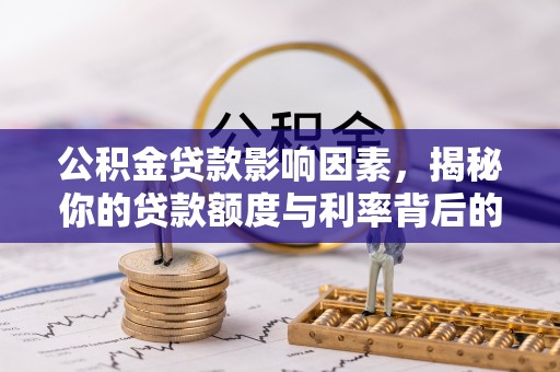 嘉善公积金贷款影响因素，揭秘你的贷款额度与利率背后的秘密