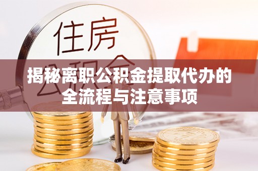 嘉善揭秘离职公积金提取代办的全流程与注意事项