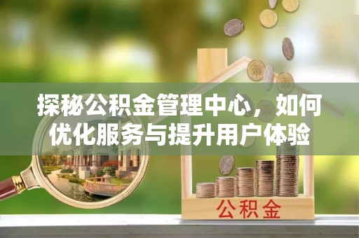 嘉善探秘公积金管理中心，如何优化服务与提升用户体验