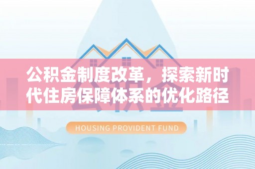 嘉善公积金制度改革，探索新时代住房保障体系的优化路径