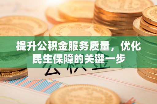 嘉善提升公积金服务质量，优化民生保障的关键一步