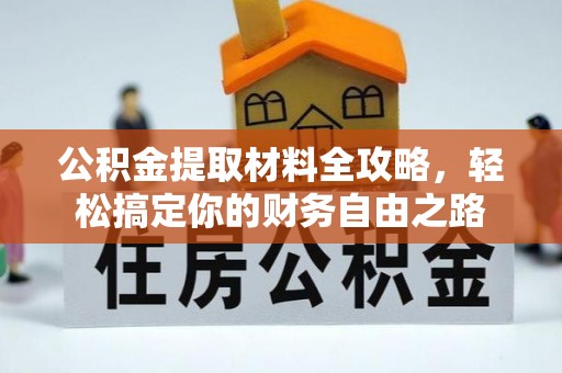 嘉善公积金提取材料全攻略，轻松搞定你的财务自由之路