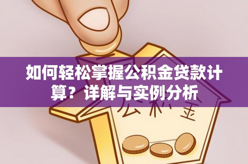 嘉善如何轻松掌握公积金贷款计算？详解与实例分析