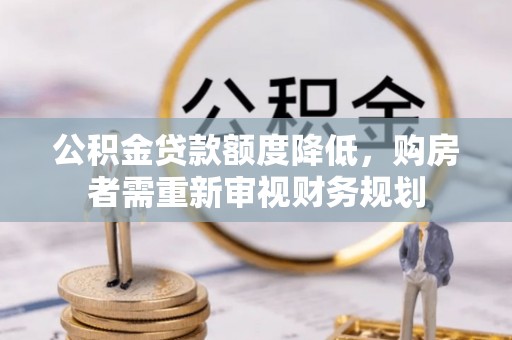 嘉善公积金贷款额度降低，购房者需重新审视财务规划