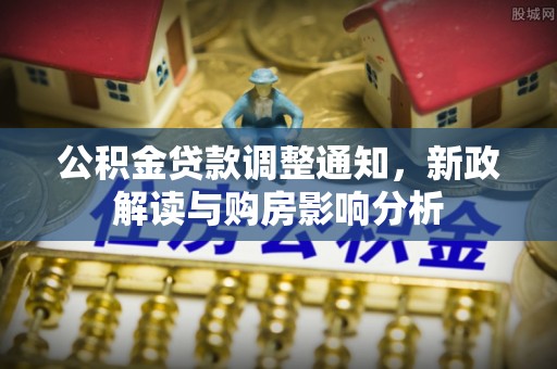 嘉善公积金贷款调整通知，新政解读与购房影响分析