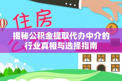 嘉善揭秘公积金提取代办中介的行业真相与选择指南