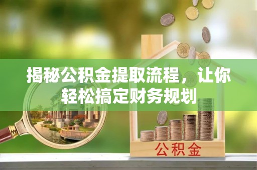 嘉善揭秘公积金提取流程，让你轻松搞定财务规划