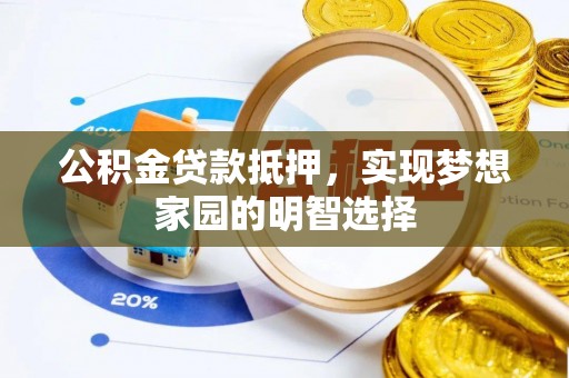 嘉善公积金贷款抵押，实现梦想家园的明智选择