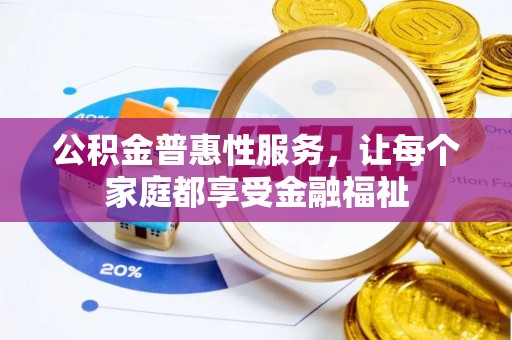 嘉善公积金普惠性服务，让每个家庭都享受金融福祉