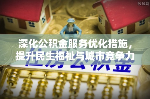 嘉善深化公积金服务优化措施，提升民生福祉与城市竞争力