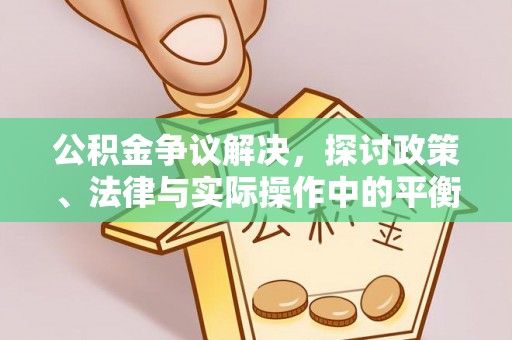 嘉善公积金争议解决，探讨政策、法律与实际操作中的平衡之道