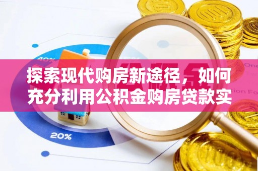 嘉善探索现代购房新途径，如何充分利用公积金购房贷款实现置业梦想