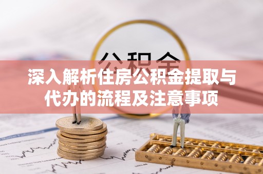 嘉善深入解析住房公积金提取与代办的流程及注意事项