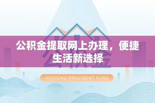 嘉善公积金提取网上办理，便捷生活新选择