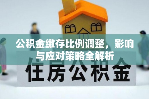 嘉善公积金缴存比例调整，影响与应对策略全解析