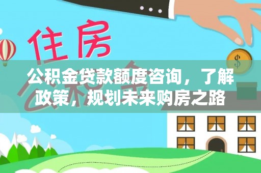 嘉善公积金贷款额度咨询，了解政策，规划未来购房之路