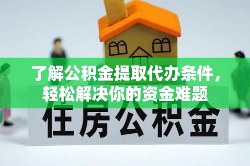 嘉善了解公积金提取代办条件，轻松解决你的资金难题