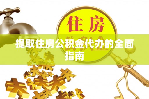 嘉善提取住房公积金代办的全面指南
