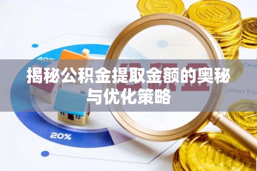 嘉善揭秘公积金提取金额的奥秘与优化策略