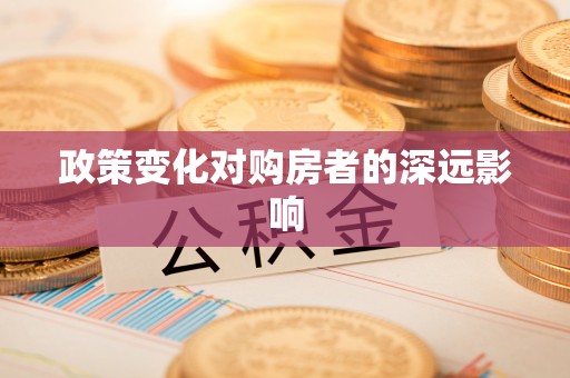 嘉善政策变化对购房者的深远影响