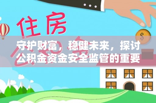 嘉善守护财富，稳健未来，探讨公积金资金安全监管的重要性与实践