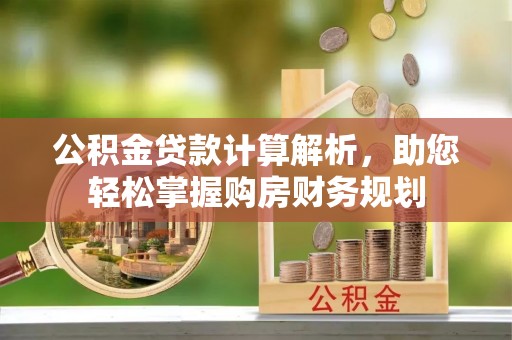 嘉善公积金贷款计算解析，助您轻松掌握购房财务规划