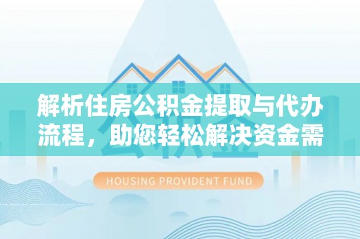 嘉善解析住房公积金提取与代办流程，助您轻松解决资金需求