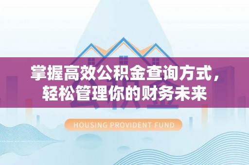 嘉善掌握高效公积金查询方式，轻松管理你的财务未来