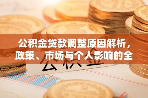 嘉善公积金贷款调整原因解析，政策、市场与个人影响的全面解读