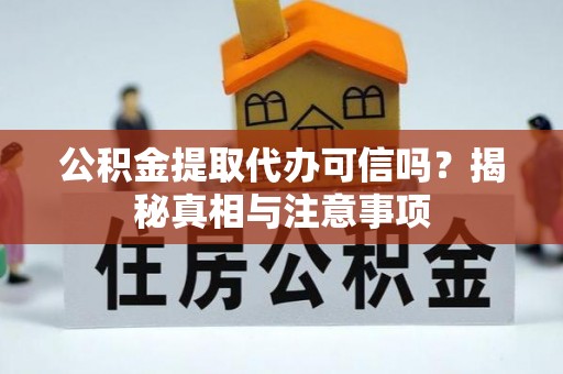 嘉善公积金提取代办可信吗？揭秘真相与注意事项