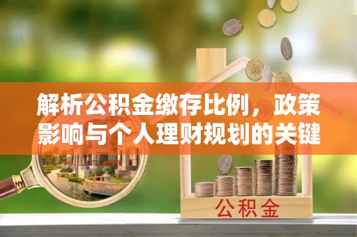 嘉善解析公积金缴存比例，政策影响与个人理财规划的关键