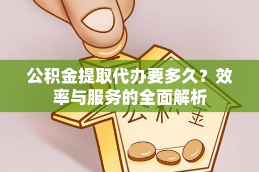 嘉善公积金提取代办要多久？效率与服务的全面解析