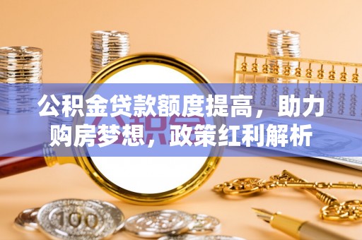嘉善公积金贷款额度提高，助力购房梦想，政策红利解析